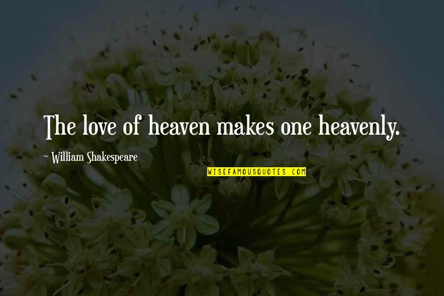 Heavenly Heaven Quotes By William Shakespeare: The love of heaven makes one heavenly.