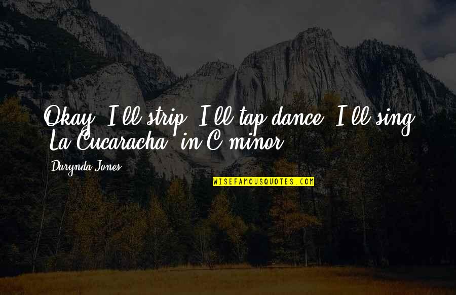 Heavenly Life James Allen Quotes By Darynda Jones: Okay, I'll strip. I'll tap dance. I'll sing