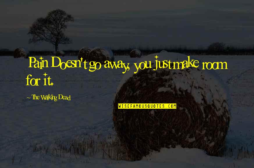 Heavenly Life James Allen Quotes By The Walking Dead: Pain Doesn't go away, you just make room Heavenly Life James Allen Quotes By The Walking Dead: Pain Doesn't go away, you just make room