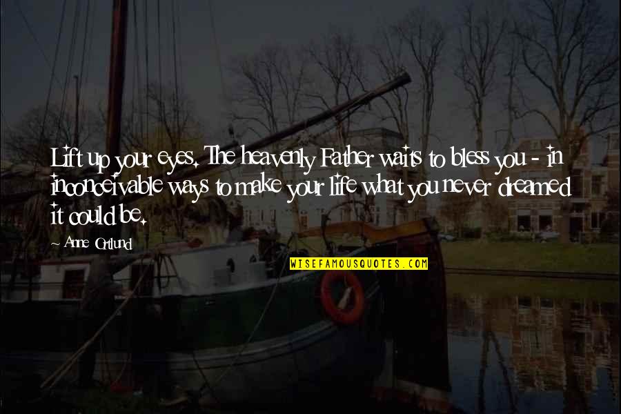 Heavenly Life Quotes By Anne Ortlund: Lift up your eyes. The heavenly Father waits