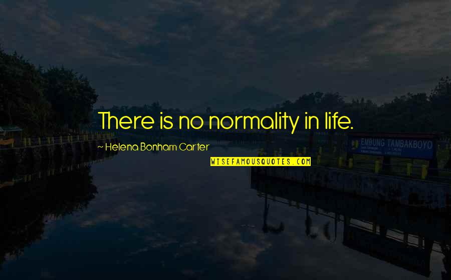 Heavenly Light Quotes By Helena Bonham Carter: There is no normality in life. Heavenly Light Quotes By Helena Bonham Carter: There is no normality in life.