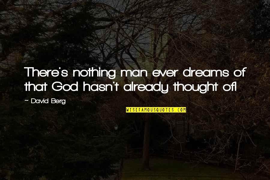 Heavenly Man Quotes By David Berg: There's nothing man ever dreams of that God