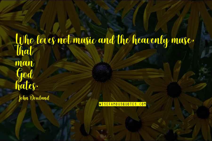Heavenly Man Quotes By John Dowland: Who loves not music and the heavenly muse,