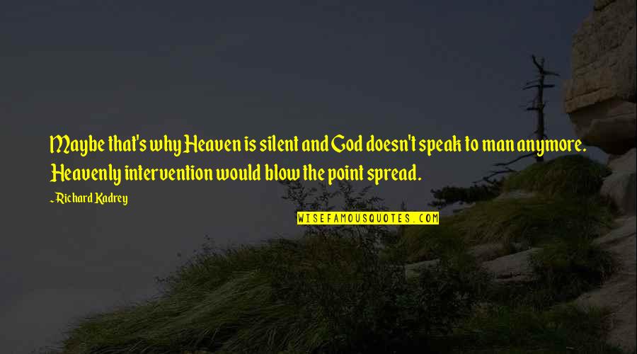Heavenly Man Quotes By Richard Kadrey: Maybe that's why Heaven is silent and God