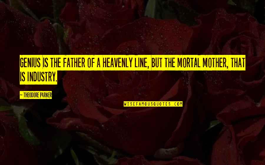 Heavenly Mother Quotes By Theodore Parker: Genius is the father of a heavenly line,