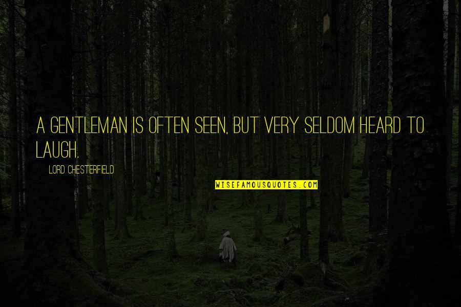 Heavenly Music Quotes By Lord Chesterfield: A gentleman is often seen, but very seldom