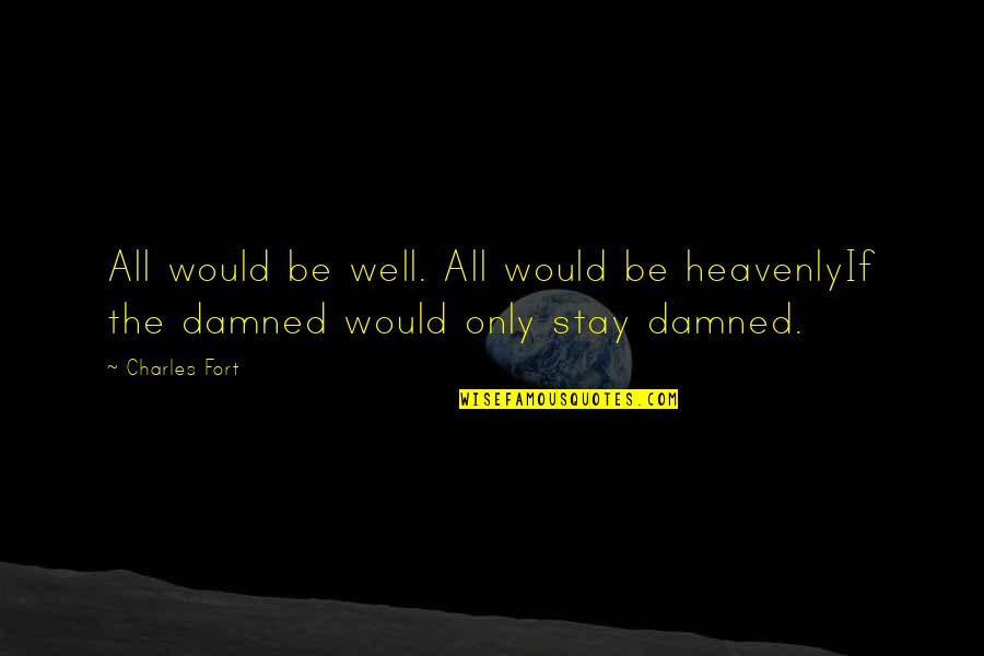 Heavenly Quotes By Charles Fort: All would be well. All would be heavenlyIf