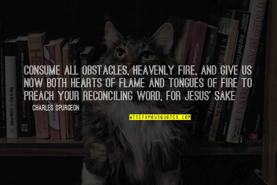 Heavenly Quotes By Charles Spurgeon: Consume all obstacles, heavenly fire, and give us