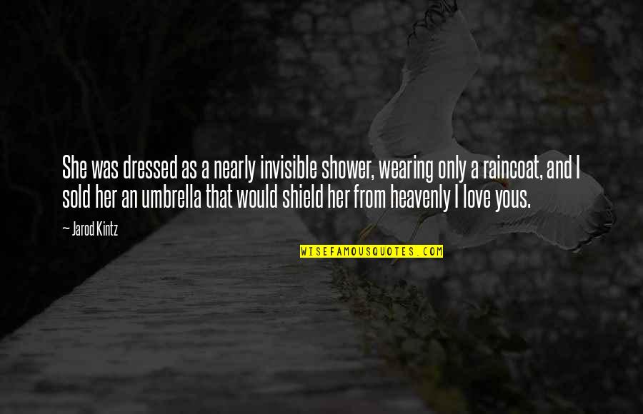 Heavenly Quotes By Jarod Kintz: She was dressed as a nearly invisible shower,