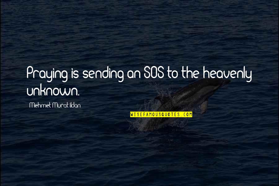 Heavenly Quotes By Mehmet Murat Ildan: Praying is sending an SOS to the heavenly