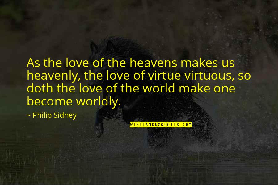 Heavenly Quotes By Philip Sidney: As the love of the heavens makes us