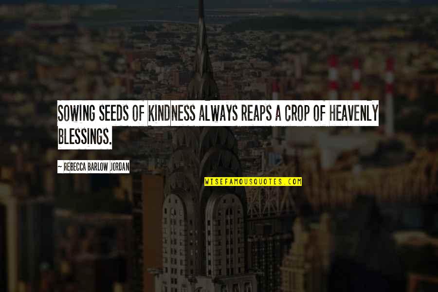 Heavenly Quotes By Rebecca Barlow Jordan: Sowing seeds of kindness always reaps a crop