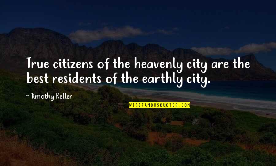 Heavenly Quotes By Timothy Keller: True citizens of the heavenly city are the