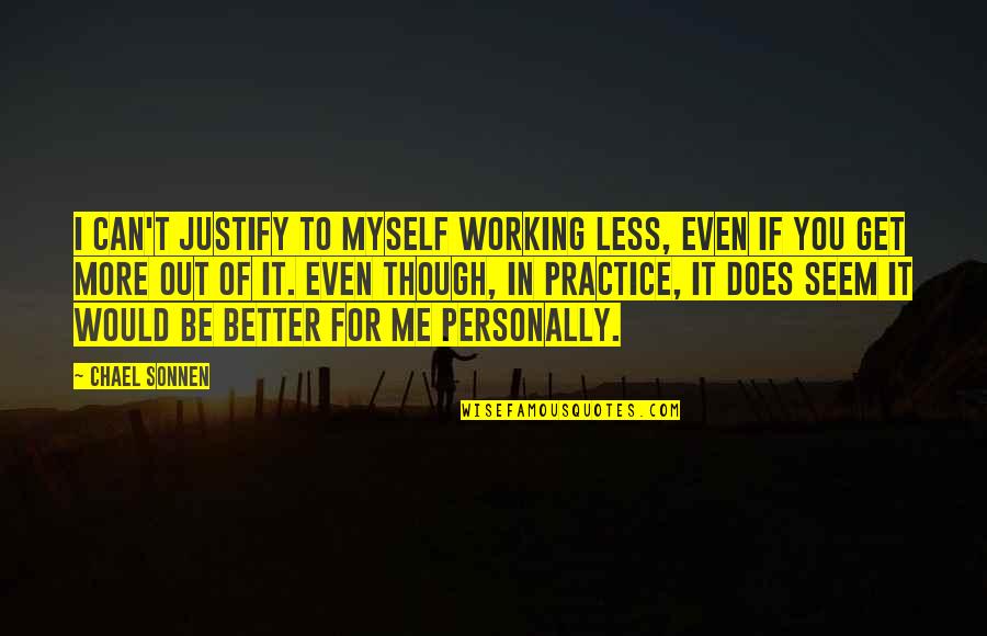 Heavenly Thoughts Quotes By Chael Sonnen: I can't justify to myself working less, even