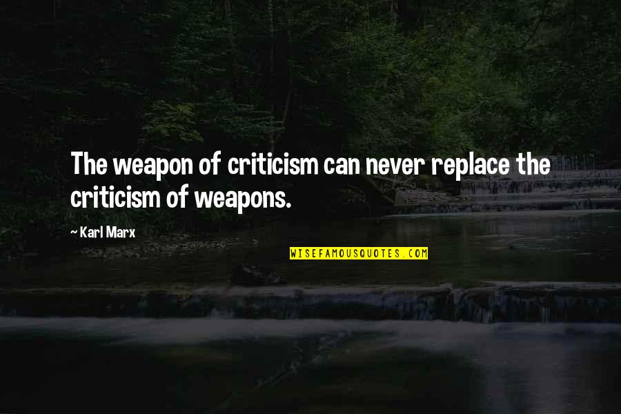 Heavenly Thoughts Quotes By Karl Marx: The weapon of criticism can never replace the