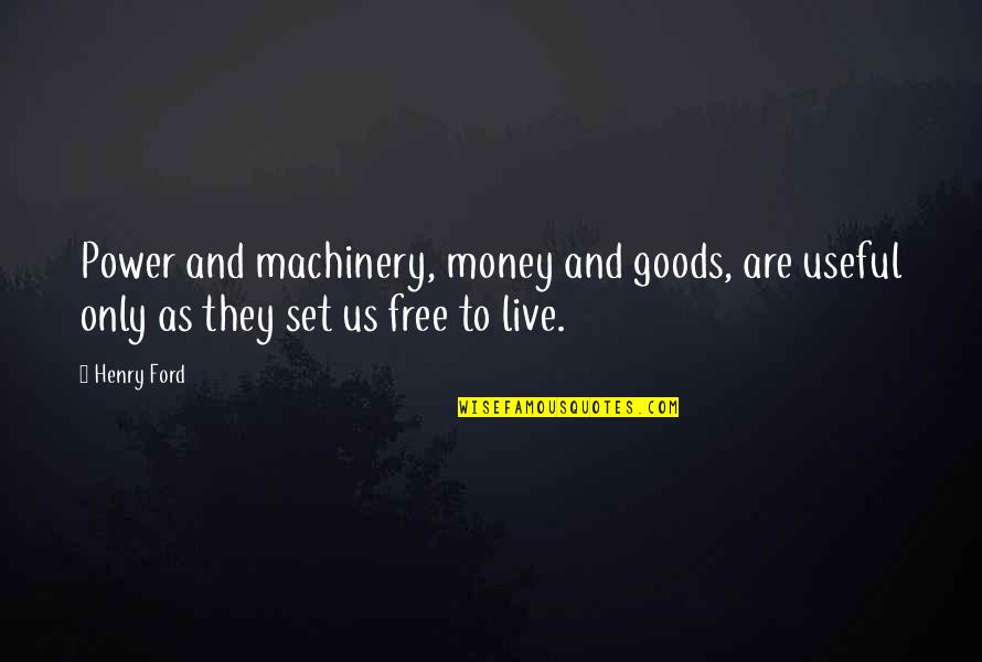 Heavenor Hemmans Quotes By Henry Ford: Power and machinery, money and goods, are useful
