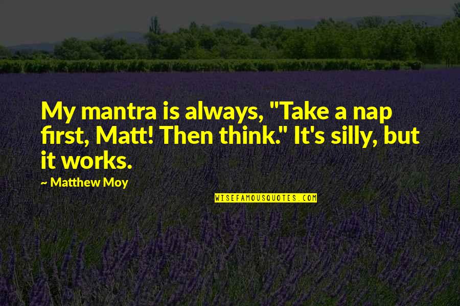 Heavenor Hemmans Quotes By Matthew Moy: My mantra is always, "Take a nap first,