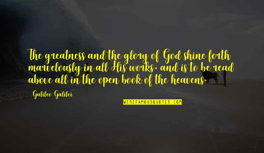 Heavens Above Quotes By Galileo Galilei: The greatness and the glory of God shine