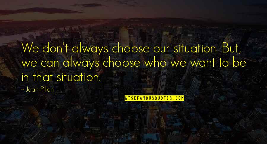 Heavens Above Quotes By Joan Pillen: We don't always choose our situation. But, we
