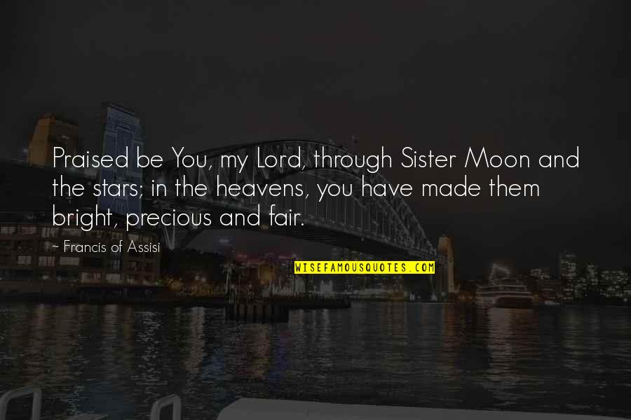 Heavens And Stars Quotes By Francis Of Assisi: Praised be You, my Lord, through Sister Moon