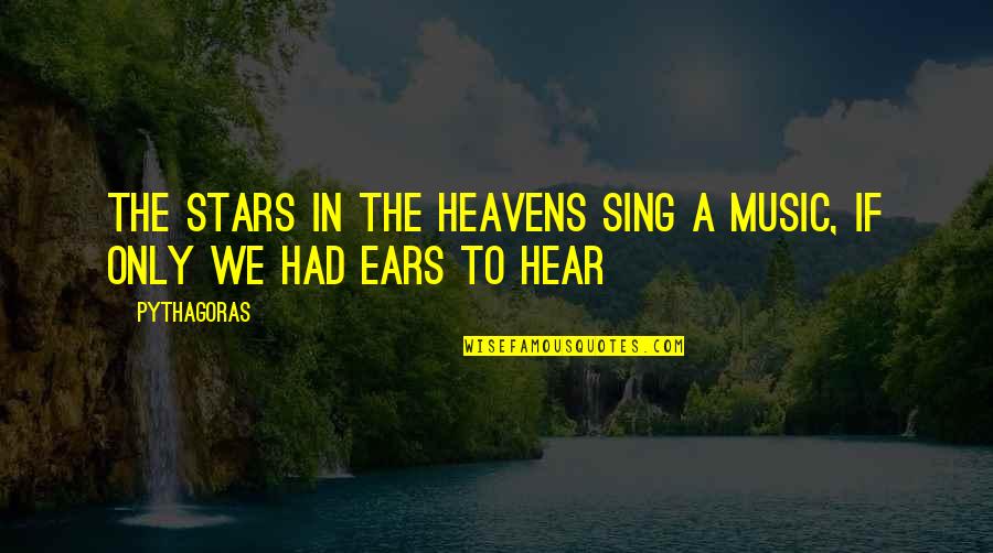 Heavens And Stars Quotes By Pythagoras: The stars in the heavens sing a music,