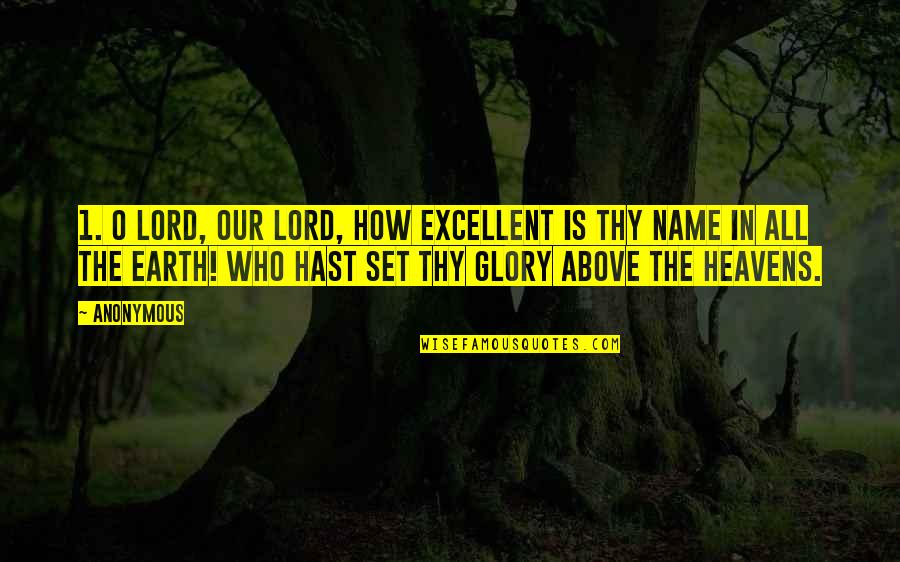Heavens And The Earth Quotes By Anonymous: 1. O Lord, our Lord, how excellent is Heavens And The Earth Quotes By Anonymous: 1. O Lord, our Lord, how excellent is