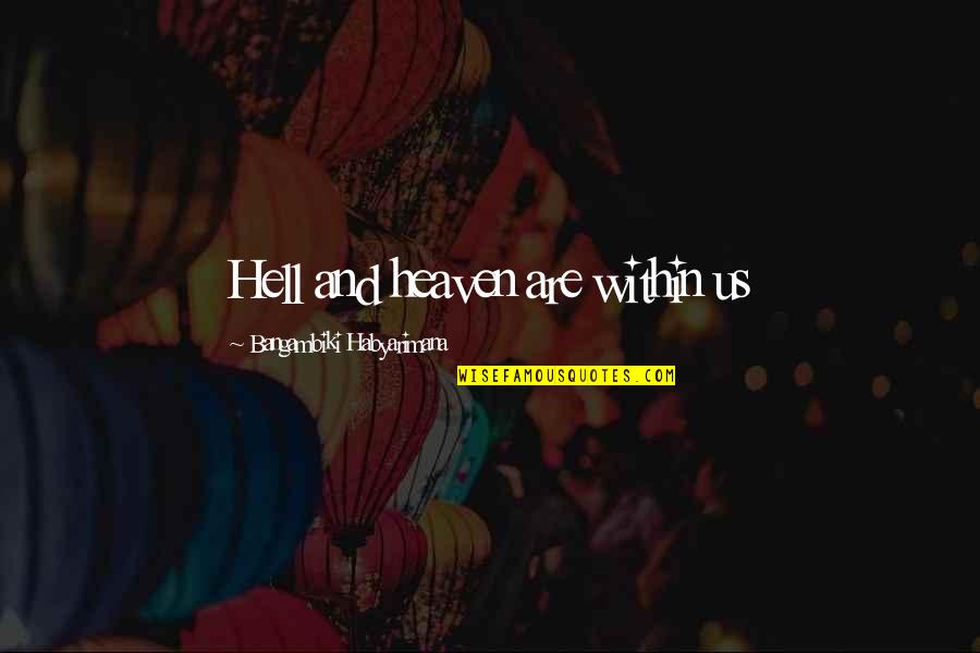 Heavens And The Earth Quotes By Bangambiki Habyarimana: Hell and heaven are within us Heavens And The Earth Quotes By Bangambiki Habyarimana: Hell and heaven are within us