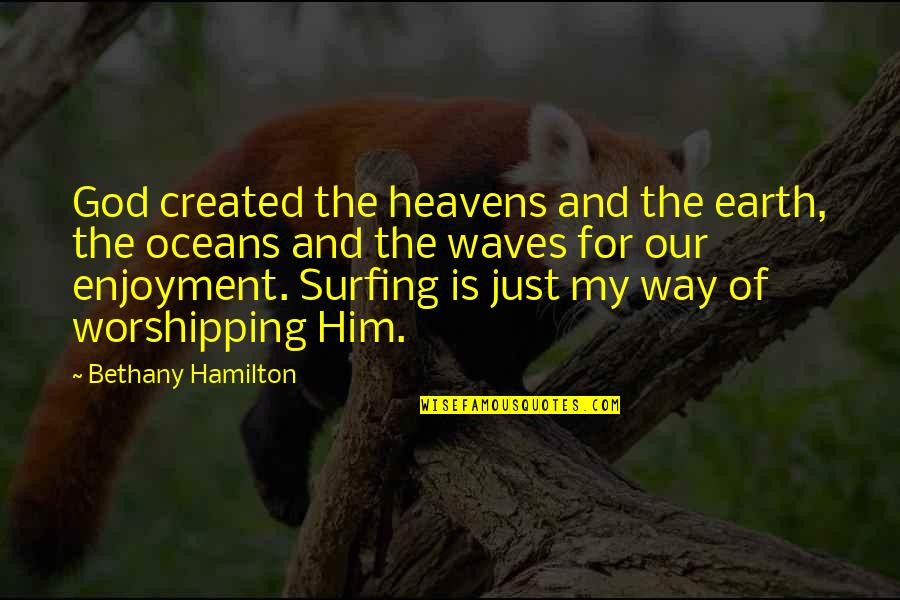 Heavens And The Earth Quotes By Bethany Hamilton: God created the heavens and the earth, the Heavens And The Earth Quotes By Bethany Hamilton: God created the heavens and the earth, the