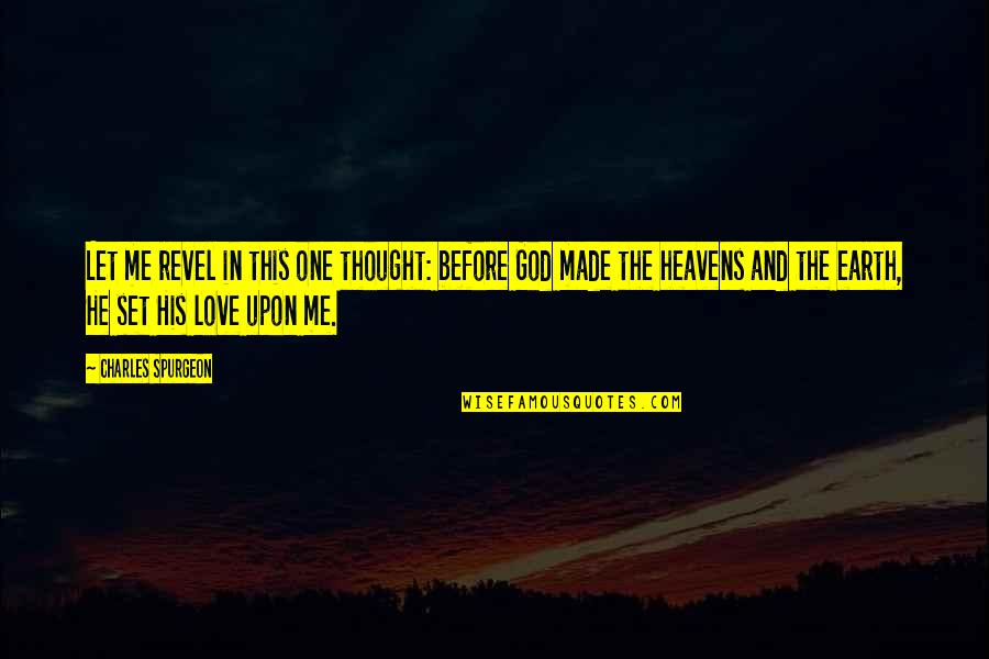 Heavens And The Earth Quotes By Charles Spurgeon: Let me revel in this one thought: before Heavens And The Earth Quotes By Charles Spurgeon: Let me revel in this one thought: before