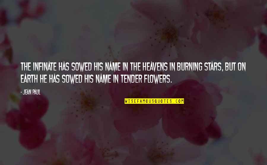Heavens And The Earth Quotes By Jean Paul: The Infinate has sowed His name in the Heavens And The Earth Quotes By Jean Paul: The Infinate has sowed His name in the