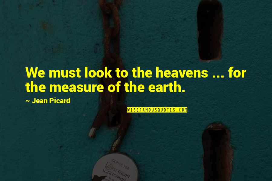 Heavens And The Earth Quotes By Jean Picard: We must look to the heavens ... for