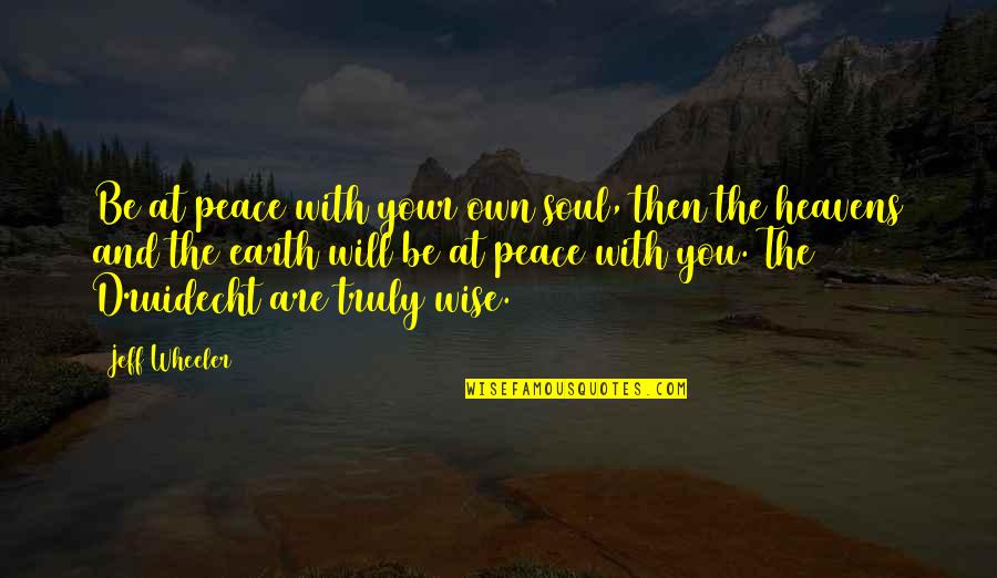 Heavens And The Earth Quotes By Jeff Wheeler: Be at peace with your own soul, then Heavens And The Earth Quotes By Jeff Wheeler: Be at peace with your own soul, then
