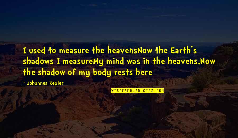 Heavens And The Earth Quotes By Johannes Kepler: I used to measure the heavensNow the Earth's Heavens And The Earth Quotes By Johannes Kepler: I used to measure the heavensNow the Earth's