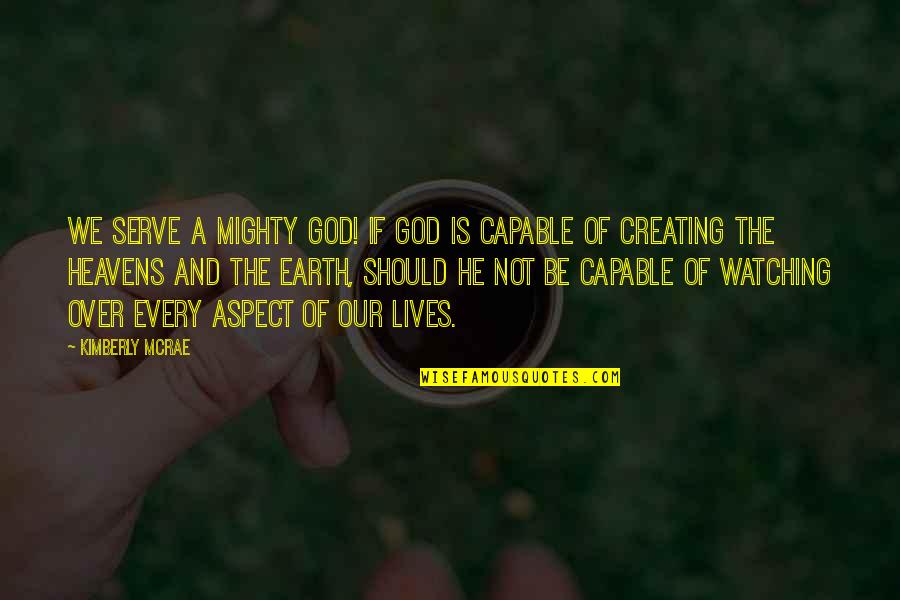 Heavens And The Earth Quotes By Kimberly McRae: We serve a mighty God! If God is Heavens And The Earth Quotes By Kimberly McRae: We serve a mighty God! If God is