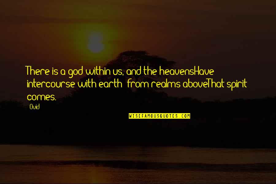 Heavens And The Earth Quotes By Ovid: There is a god within us, and the Heavens And The Earth Quotes By Ovid: There is a god within us, and the