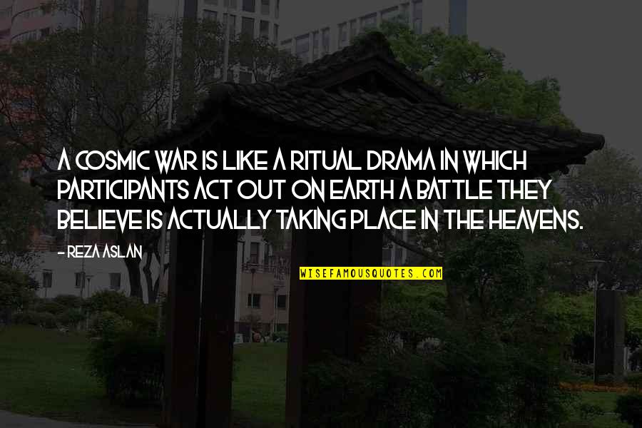 Heavens And The Earth Quotes By Reza Aslan: A cosmic war is like a ritual drama Heavens And The Earth Quotes By Reza Aslan: A cosmic war is like a ritual drama