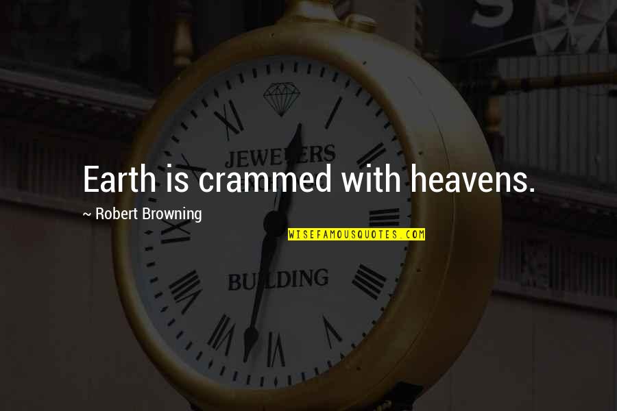 Heavens And The Earth Quotes By Robert Browning: Earth is crammed with heavens. Heavens And The Earth Quotes By Robert Browning: Earth is crammed with heavens.