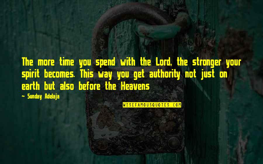 Heavens And The Earth Quotes By Sunday Adelaja: The more time you spend with the Lord, Heavens And The Earth Quotes By Sunday Adelaja: The more time you spend with the Lord,