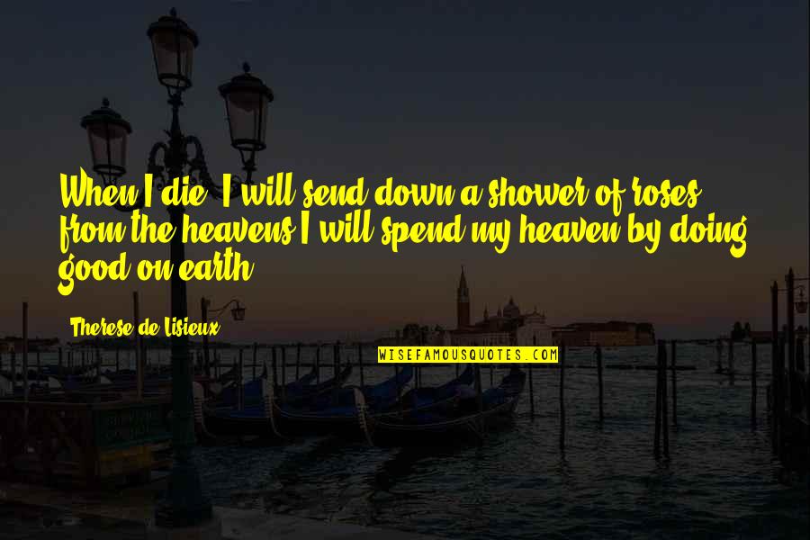 Heavens And The Earth Quotes By Therese De Lisieux: When I die, I will send down a Heavens And The Earth Quotes By Therese De Lisieux: When I die, I will send down a