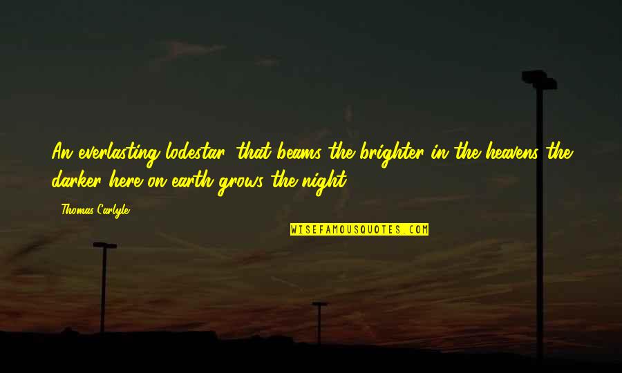 Heavens And The Earth Quotes By Thomas Carlyle: An everlasting lodestar, that beams the brighter in Heavens And The Earth Quotes By Thomas Carlyle: An everlasting lodestar, that beams the brighter in