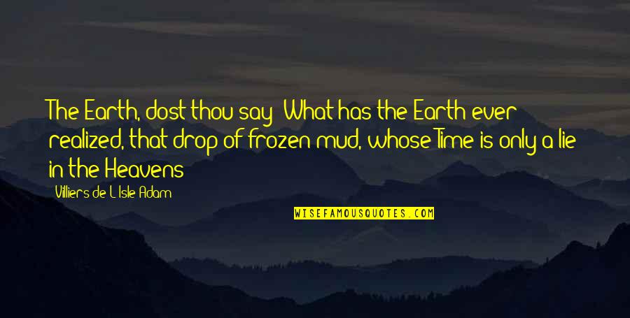 Heavens And The Earth Quotes By Villiers De L'Isle-Adam: The Earth, dost thou say? What has the Heavens And The Earth Quotes By Villiers De L'Isle-Adam: The Earth, dost thou say? What has the