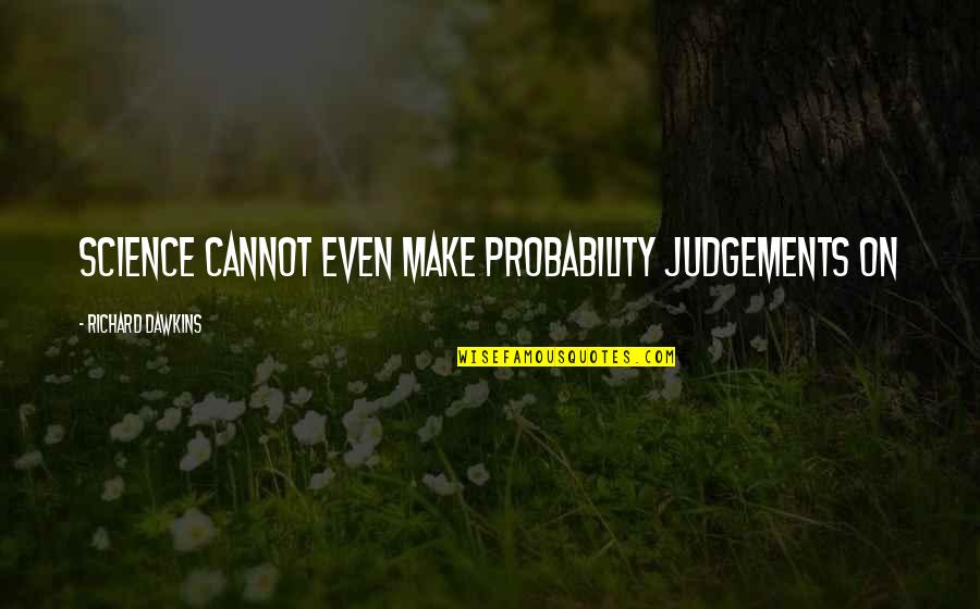 Heaven's Basement Quotes By Richard Dawkins: Science cannot even make probability judgements on Heaven's Basement Quotes By Richard Dawkins: Science cannot even make probability judgements on