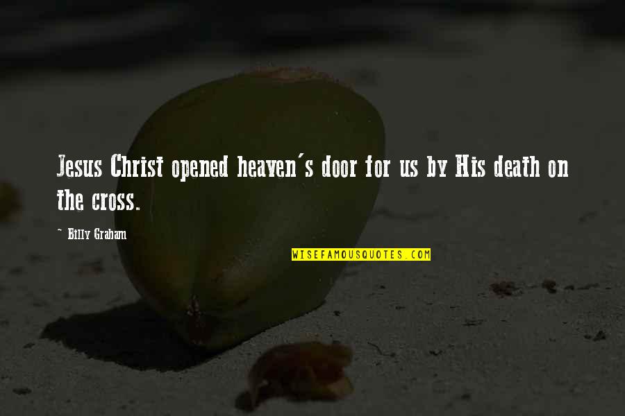 Heaven's Door Quotes By Billy Graham: Jesus Christ opened heaven's door for us by