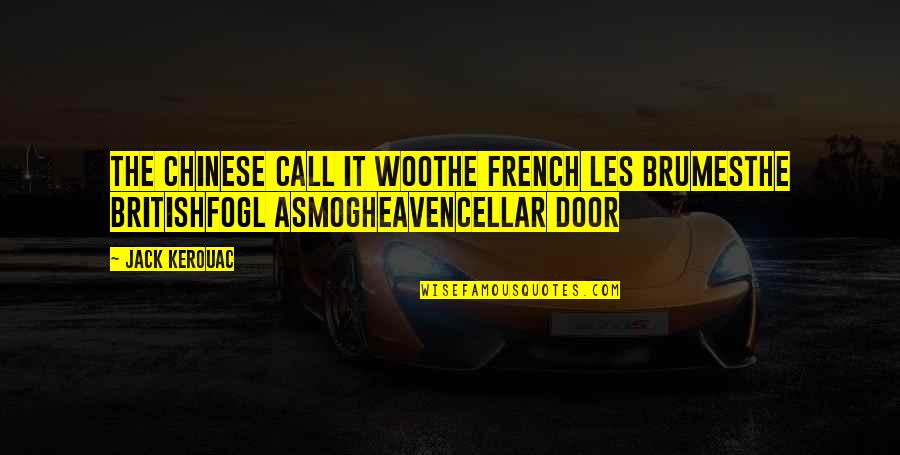 Heaven's Door Quotes By Jack Kerouac: The Chinese call it wooThe French les brumesThe