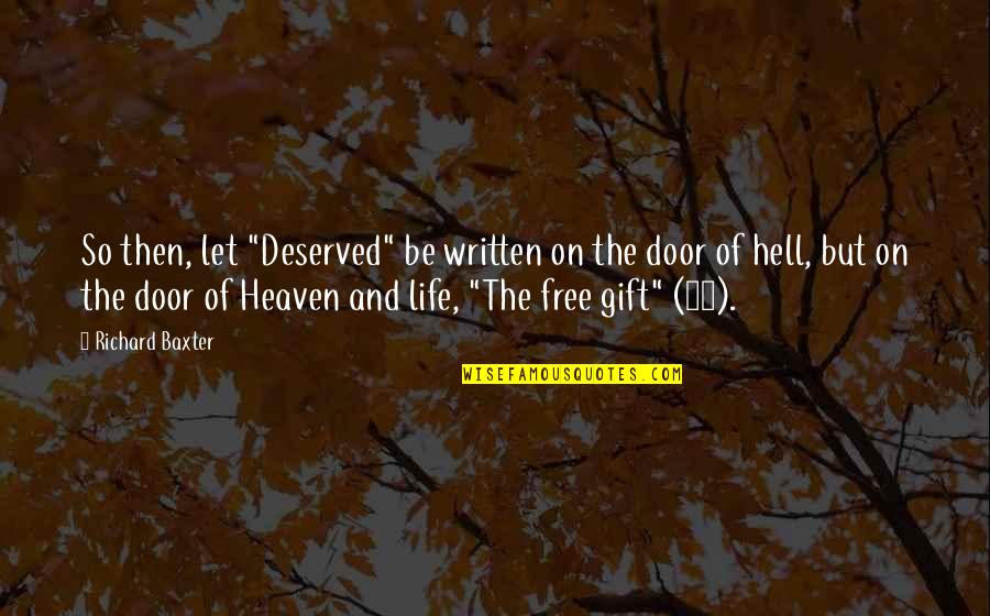 Heaven's Door Quotes By Richard Baxter: So then, let "Deserved" be written on the