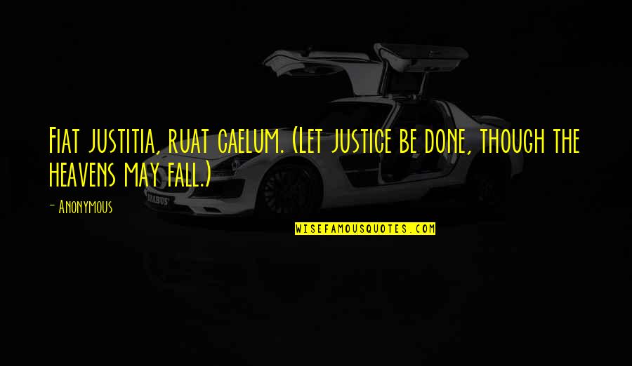 Heavens Fall Quotes By Anonymous: Fiat justitia, ruat caelum. (Let justice be done,