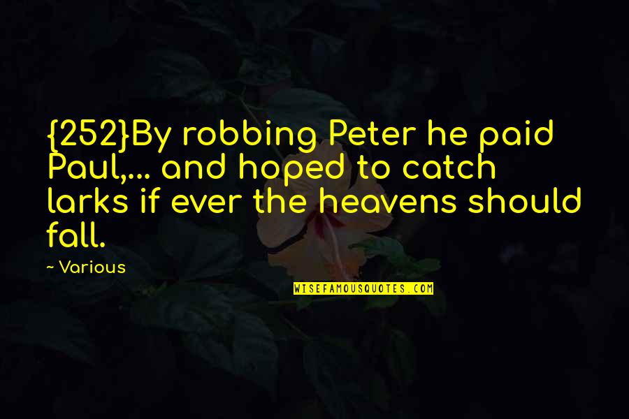 Heavens Fall Quotes By Various: {252}By robbing Peter he paid Paul,... and hoped