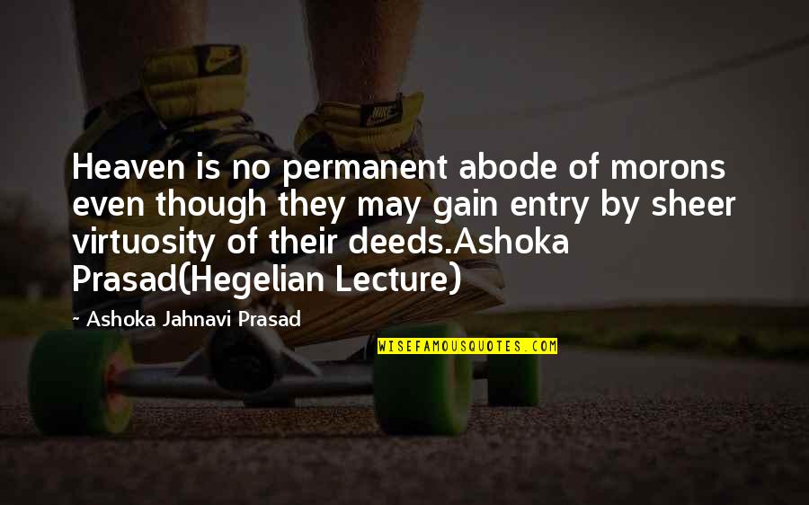 Heaven's Gain Quotes By Ashoka Jahnavi Prasad: Heaven is no permanent abode of morons even