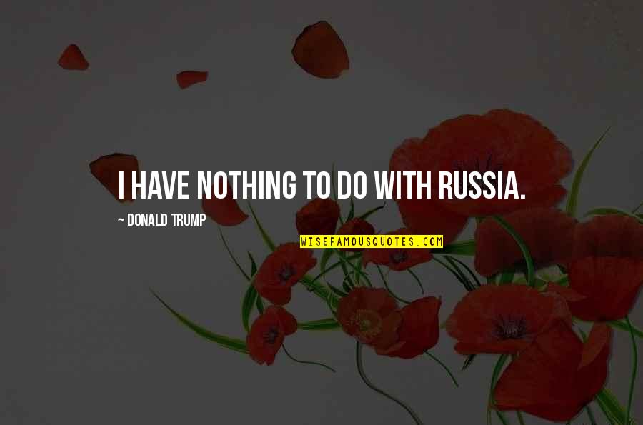 Heaven's Memo Pad Quotes By Donald Trump: I have nothing to do with Russia.