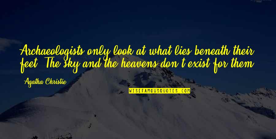 Heavens Quotes By Agatha Christie: Archaeologists only look at what lies beneath their